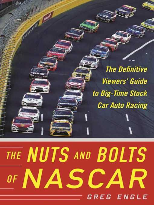 Title details for The Nuts and Bolts of NASCAR: the Definitive Viewers' Guide to Big-Time Stock Car Auto Racing by Greg Engle - Available